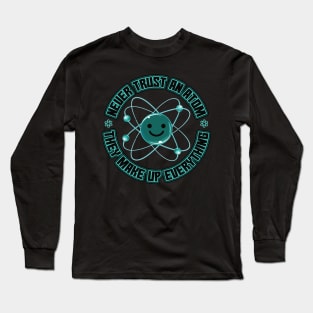 Never Trust an Atom they make up everything Long Sleeve T-Shirt